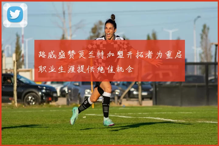 路威盛赞莫兰特加盟开拓者为重启职业生涯提供绝佳机会